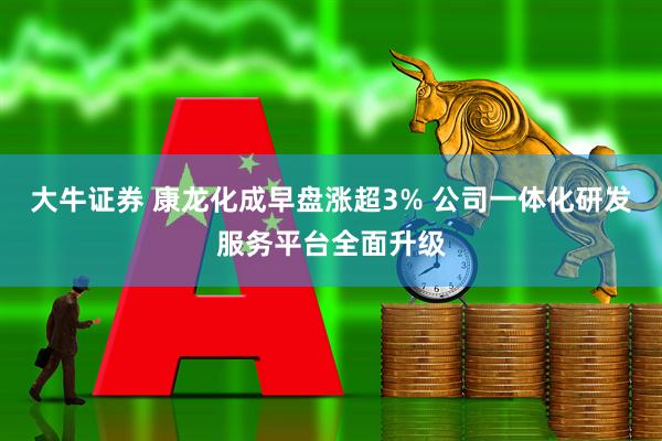 大牛证券 康龙化成早盘涨超3% 公司一体化研发服务平台全面升级